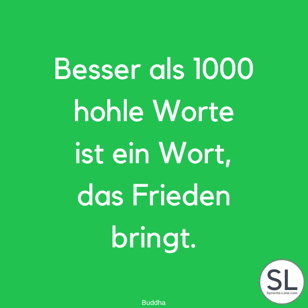 Besser als 1000 hohle Worte ist ein Wort, das Frieden bringt. - Buddha Zitate