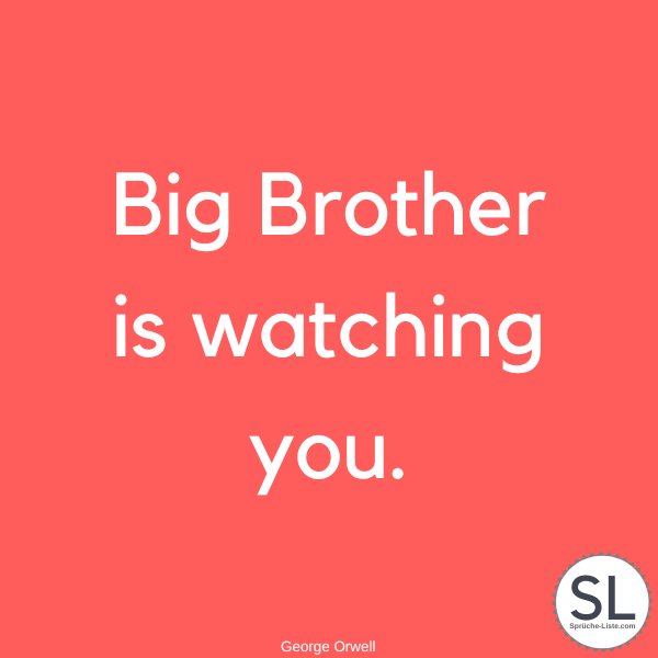 Big Brother is watching you. - George Orwell Zitate