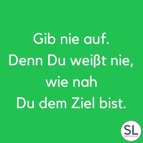 Denn du weißt nie, wie nah du dem Ziel bist - Positive Sprüche.