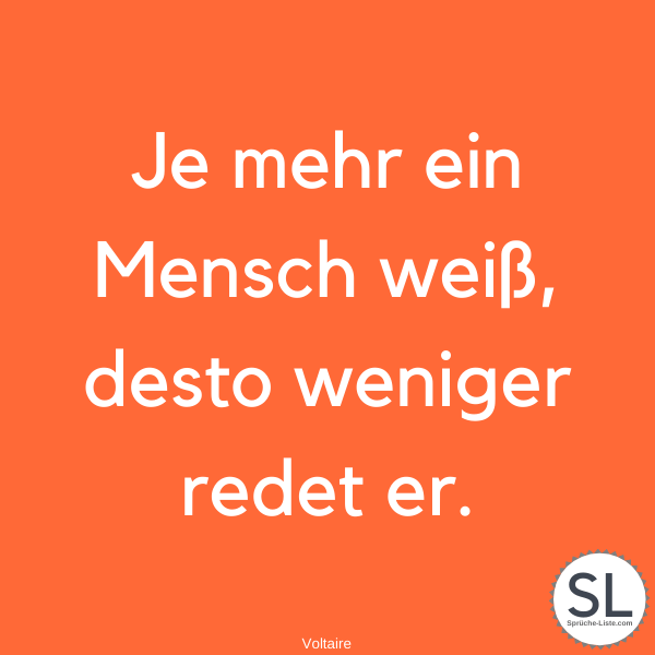 Je mehr ein Mensch weiß, desto weniger redet er. - Voltaire Zitate