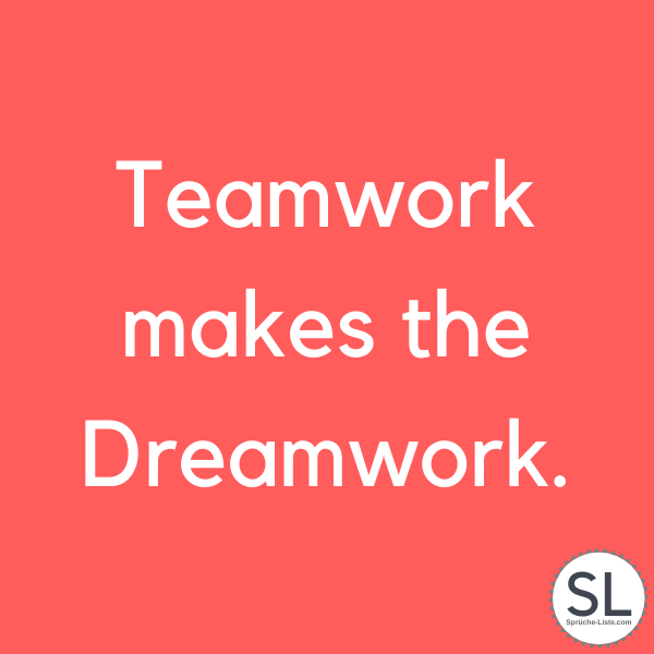 Teamwork makes the Dreamwork. Team Sprüche