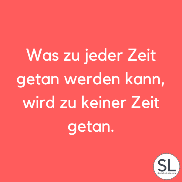 Was zu jeder Zeit getan werden kann, wird zu keiner Zeit getan. - Priorität Sprüche